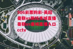 506彩票购彩-英超曼联vs斯托克城直播曼联vs曼城直播入口cctv