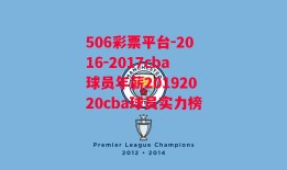 506彩票平台-2016-2017cba球员年薪20192020cba球员实力榜